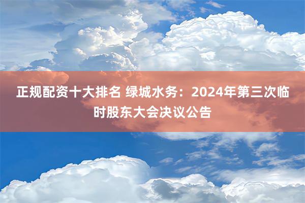 正规配资十大排名 绿城水务：2024年第三次临时股东大会决议公告